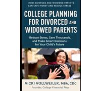 College Planning For Divorced and Widowed Parents: Reduce Stress, Save Thousands and Make Smart Decisions For Your Child's Future