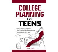 College Planning for Teens: Mastering College Preparation, College Selection, Financial Resources, Campus Life and Much More