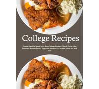 College Recipes: Cauliflower Rice, Brussel Sprout Crisps, American Sloppy Joes, and More; Discover Effortless Meal Ideas to Enjoy Everyday of the Week