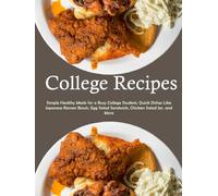 College Recipes: Cauliflower Rice, Brussel Sprout Crisps, American Sloppy Joes, and More; Discover Effortless Meal Ideas to Enjoy Everyday of the Week