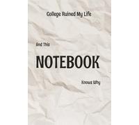 College Ruined My Life (And This Notebook Knows Why): Welcome to college - where dreams go to cry and this notebook listens without judgment.