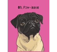 College Ruled Journal for Sarcastic Dog Lovers - Pug, Oh Paw-lease: 150 sheet, 75 page Notebook for Stress Relief Journaling, Daily Notes & Writing, Students, Teachers, Authors