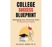 College Success Blueprint: Managing Your University Years For Maximum Impact