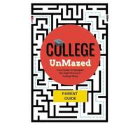 College UnMazed: A Parent's Guide to Navigate the High School to College Maze