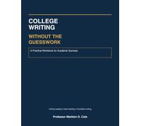 College Writing Without the Guesswork: A Practical Workbook for Academic Success