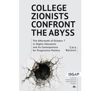 College Zionists Confront the Abyss: The Aftermath of October 7 in Higher Education and Its Consequences for Progressive Politics (Critical Contemporary Antisemitism Studies)