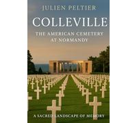 Colleville: The American Cemetery at Normandy: A Sacred Landscape of Memory