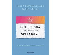 Colleziona attimi di altissimo splendore. Un'alternativa alla felicità (Vivere meglio)