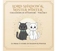 Collezione Completa - Volume 1: Le prime 5 avventure di Shadow & Winter (Lord Shadow & Mister Winter - Molto più di un libro da colorare.)