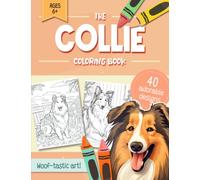 Collie Coloring Book: 40 Super Cute Dog Colouring Pages in Many Different Settings for Kids, Adults and All Rough Collie Lovers and Owners