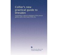 Collier's new practical guide to Dresden: Containing a special catalogue of the picture gallery and a new map of the city