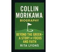 COLLIN MORIKAWA BIOGRAPHY: BEYOND THE GREEN - A STORY OF FOCUS AND FAITH