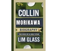 COLLIN MORIKAWA BIOGRAPHY: The Rise Of A Golf Star