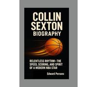 COLLIN SEXTON - BIOGRAPHY: Relentless Rhythm - The Speed, Scoring, and Spirit of a Modern NBA Star