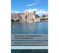 Collioure: The Mysterious Color of Catalonia: Discovering the beauty of nature and architecture of this charming town