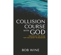Collision Course with God: Discipling the Mind, not the Heart or Behavior