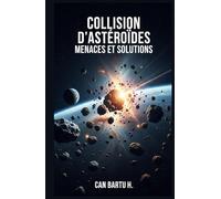 Collision D’astéroïdes: Menaces et Solutions (Menaces cosmiques et systèmes de défense planétaire)