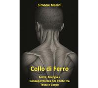 Collo di Ferro: Forza, Energia e Consapevolezza nel Ponte tra Testa e Corpo (Libreria di Wu Tao Life)