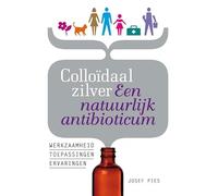 Colloïdaal zilver: een natuurlijk antibioticum : werkzaamheid, toepassingen en ervaringen