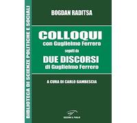 Colloqui con Guglielmo Ferrero. Seguiti da Due Discorsi di Guglielmo Ferrero (Biblioteca di scienze politiche e sociali)