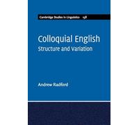 Colloquial English: Structure and Variation: 158 (Cambridge Studies in Linguistics, Series Number 158)