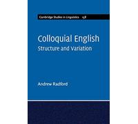Colloquial English: Structure and Variation: 158 (Cambridge Studies in Linguistics, Series Number 158)