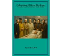 Colloquium Of Great Physicians: Seven Doctors Who Still Stand Beside the Bed (The writings of Jim Berg, MD)