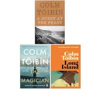 Colm Toibin Collection 3 Books Set (A Guest at the Feast, The Magician & Long Island)