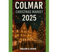 COLMAR CHRISTMAS MARKET 2025: "Your Ultimate Journey to the World’s Most Enchanting Festive Destinations" (WISE TRAVEL)