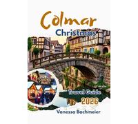 Colmar Christmas Travel Guide 2026: Explore france’s most magical markets, alsace winter villages, holiday lights with maps & family fun
