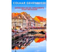 Colmar Geheimnisse Entdecken Sie die verzauberte Stadt des Elsass: Die ultimative Ausgabe 2025-2026 mit lokalen Highlights, Weinstraßen und kulinarischen Schätzen