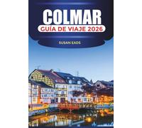 COLMAR Guía de viaje 2026: Calles pintorescas, excursiones de un día a los pueblos de Alsacia y museos de arte