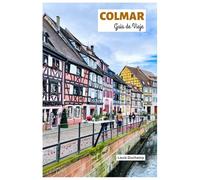 Colmar Guía de Viaje: Atracciones, Rutas del Vino de Alsacia, Gastronomía, Alojamiento e Itinerarios