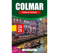 COLMAR GUIDA DI VIAGGIO 2026: Dove alloggiare, vicoli a graticcio, strade del vino, mercatini e consigli di viaggio per una favola alsaziana nella Francia orientale