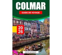 COLMAR GUIDE DE VOYAGE 2026: Où séjourner, ruelles à colombages, routes des vins, marchés de vacances et conseils de voyage pour un conte de fées alsacien dans l'est de la France