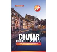 COLMAR Guide de voyage 2026: Routes des vins, cuisine du terroir et expériences patrimoniales dans l'Est de la France