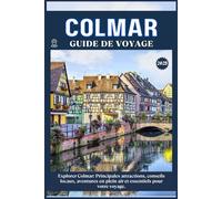 COLMAR GUIDE DE VOYAGE: Principales attractions, conseils locaux, aventures en plein air et essentiels de voyage pour votre séjour
