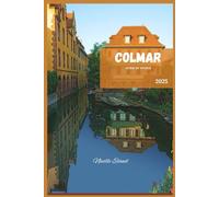 COLMAR GUIDE DE VOYAGE: « Votre guide essentiel de la capitale française des contes de fées »