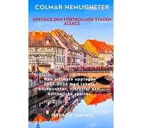 Colmar hemligheter Upptäck den förtrollade staden Alsace: Den ultimata upplagan 2025-2026 med lokala höjdpunkter, vinrutter och kulinariska skatter