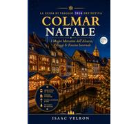 COLMAR NATALE: La guida definitiva per il 2026 ai magici mercati, ai borghi e al fascino invernale dell'Alsazia.