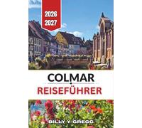 Colmar Reiseführer 2026-2027: Klein-Venedig, die elsässische Weinstraße und die Fachwerkstraßen der Altstadt