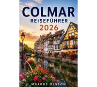 Colmar Reiseführer 2026: Entdecke das Märchenherz des Elsass