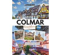 Colmar Reiseführer 2026: Entdecken Sie das Elsass, Frankreich, durch historische Architektur, Weinrouten, lokale Kultur, saisonale Feste, versteckte Ecken und Reisetipps