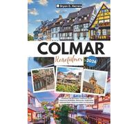 Colmar Reiseführer 2026: Entdecken Sie das Elsass, Frankreich, durch historische Architektur, Weinrouten, lokale Kultur, saisonale Feste, versteckte Ecken und Reisetipps