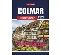 Colmar Reiseführer 2026: Erkunden Sie das Elsass mit Reiserouten, Top-Attraktionen, lokalem Essen, Weinrouten und Top-Aktivitäten in Frankreich