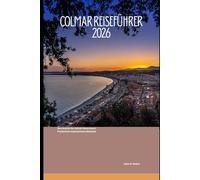Colmar Reiseführer 2026: Ihre Schritt-für-Schritt-Reise durch Frankreichs malerischstes Reiseziel (2026 Travel Companion)