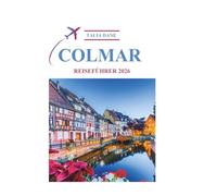 Colmar Reiseführer 2026: Kultur, Küche, Charme