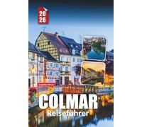 COLMAR REISEFÜHRER 2026: Wichtige Tipps, Geheimtipps und authentische Erlebnisse in Frankreichs Märchenstadt
