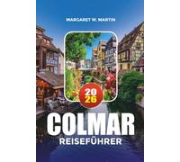 COLMAR REISEFÜHRER 2026: Wo übernachten, was man essen kann, beste Attraktionen, Karten und einfache Reiseplanung