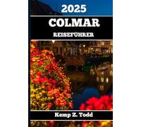 COLMAR REISEFÜHRER: Wichtige Informationen und Ratschläge für die Planung Ihrer Reise: A les, was Sie vor Ihrer Reise wissen müssen